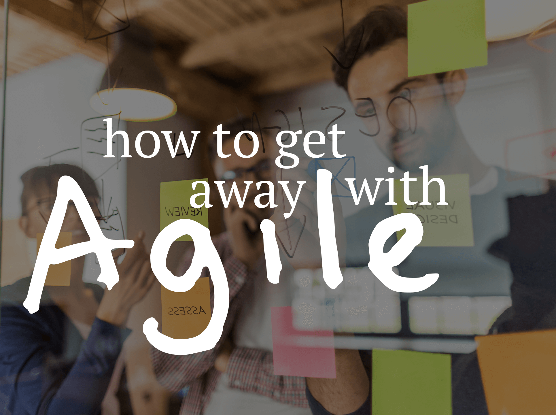 How to get away with Agile
